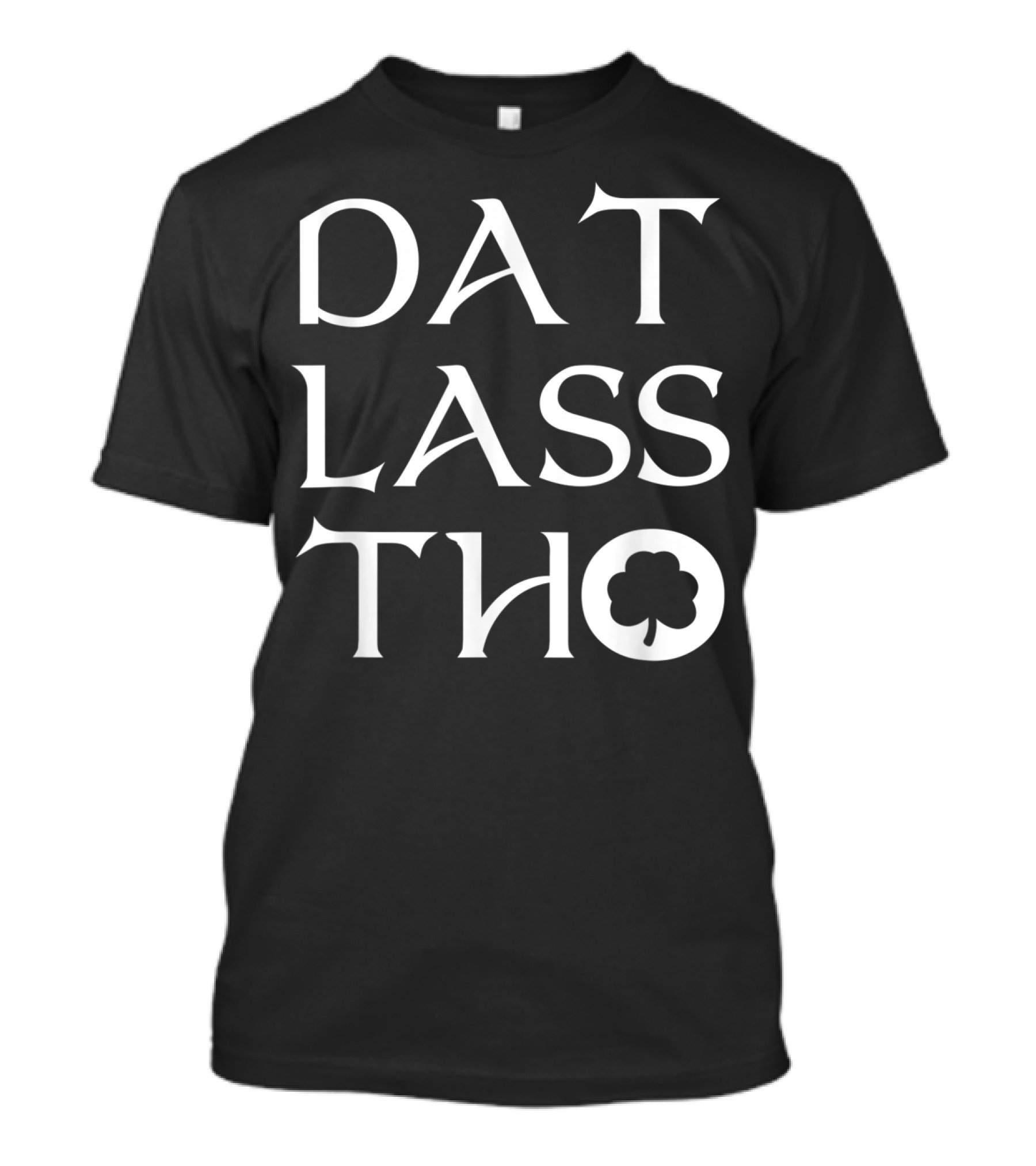 Funny St Patrick's Day Dat Lass Tho Shamrock T-Shirt
