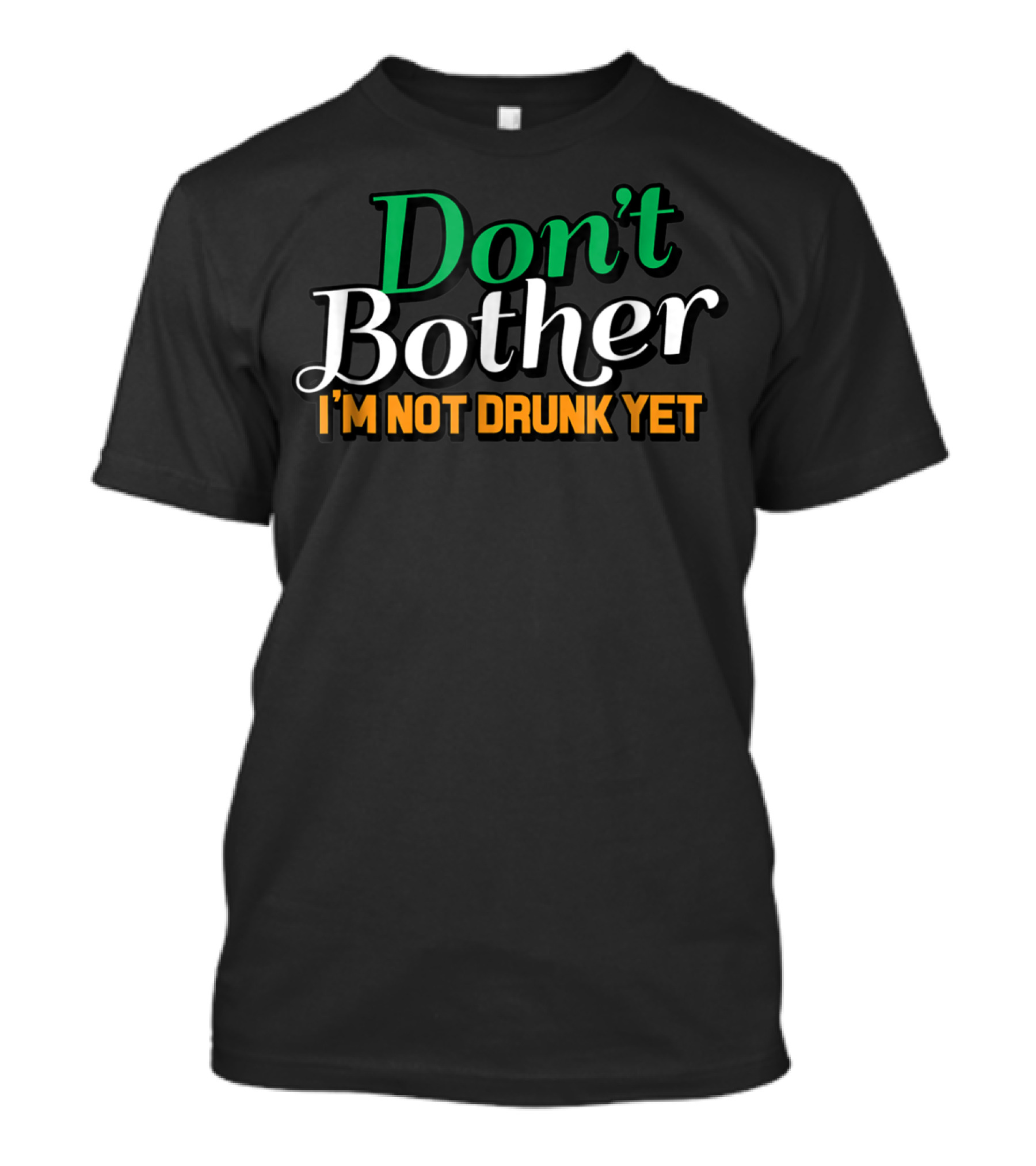 Don't Bother I'm Not Drunk Yet St Patrick's Day T-Shirt