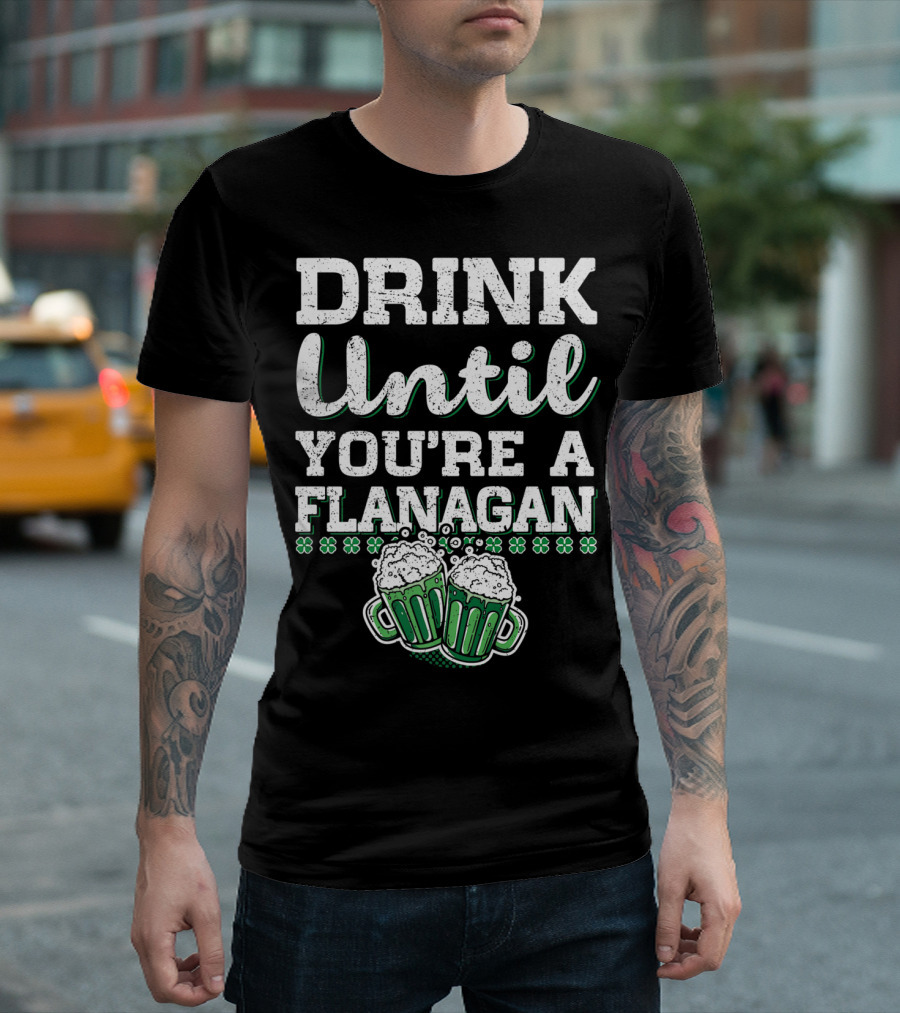 Drink Until You're A Flanagan St Patrick's Beer Mugs Shamrocks T-Shirt