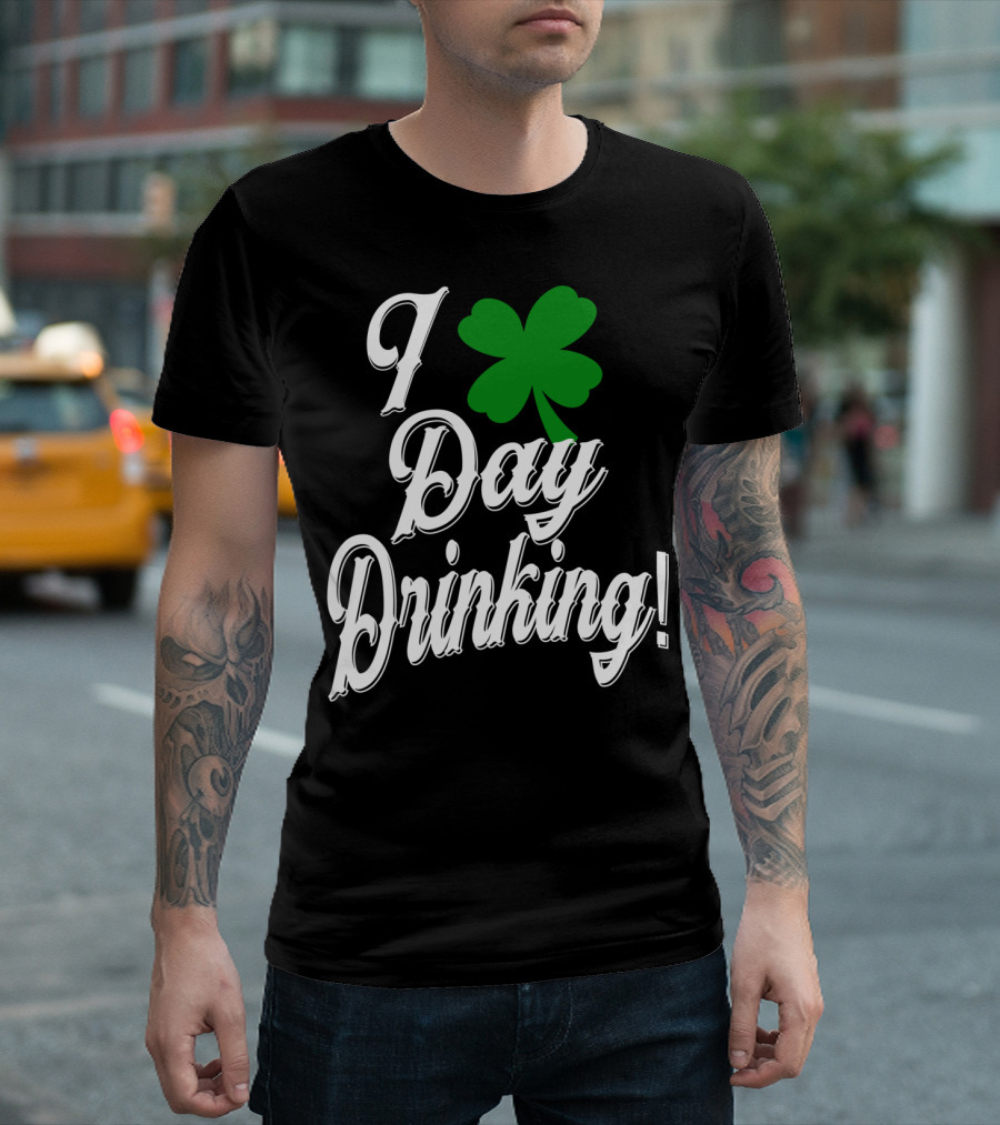I Love Day Drinking Shamrock St Patrick's Day Funny T-Shirt