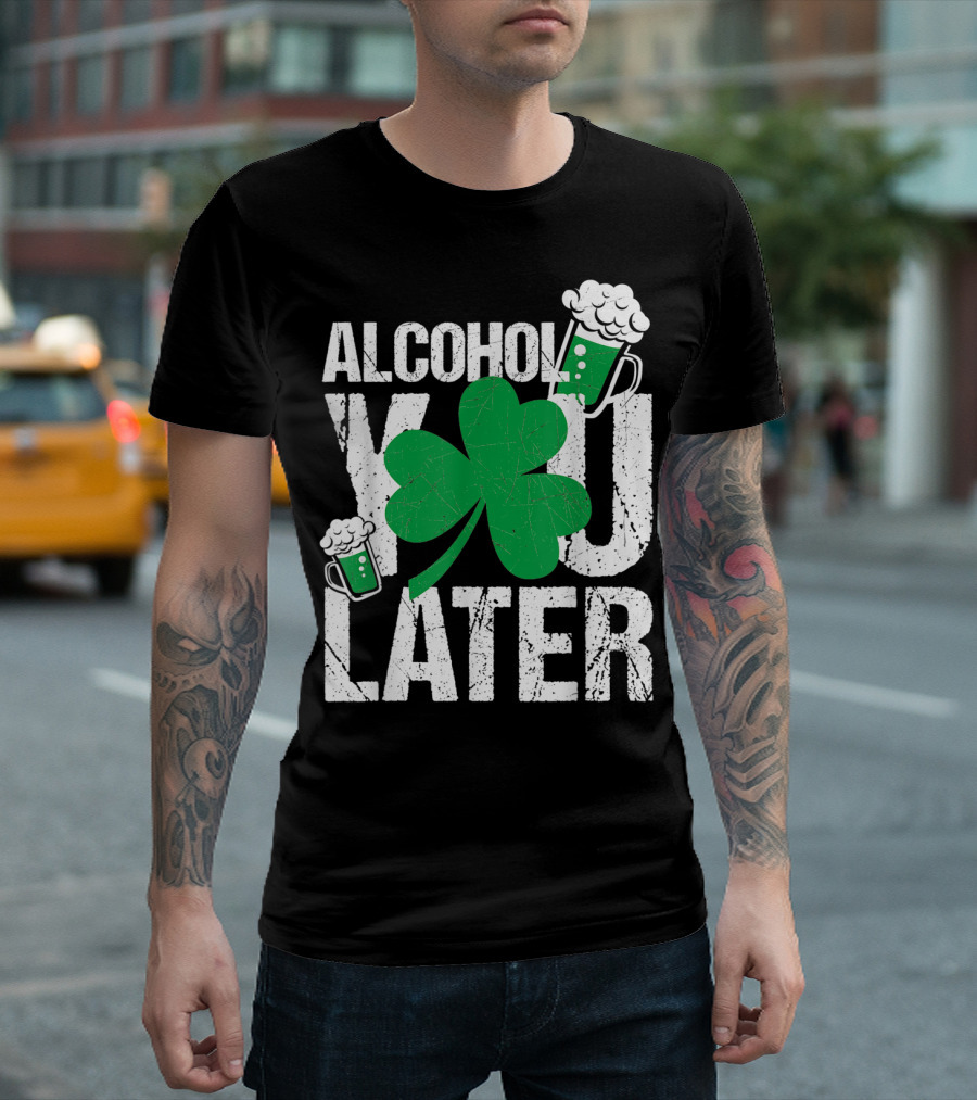 Happy St Patrick's Day Alcohol You Later Shamrock and Beer Mugs T-Shirt