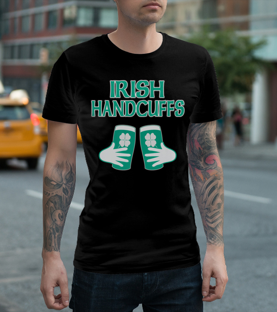 Irish Handcuffs Beer St Patrick's Day Shamrocks and Pints T-Shirt