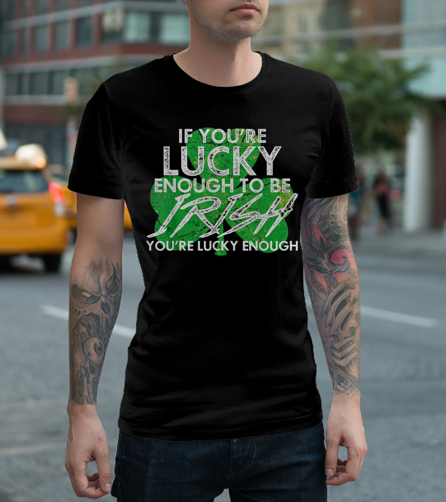 If You're Lucky Enough to Be Irish You're Lucky Enough St Patrick's Day Shamrock T-Shirt