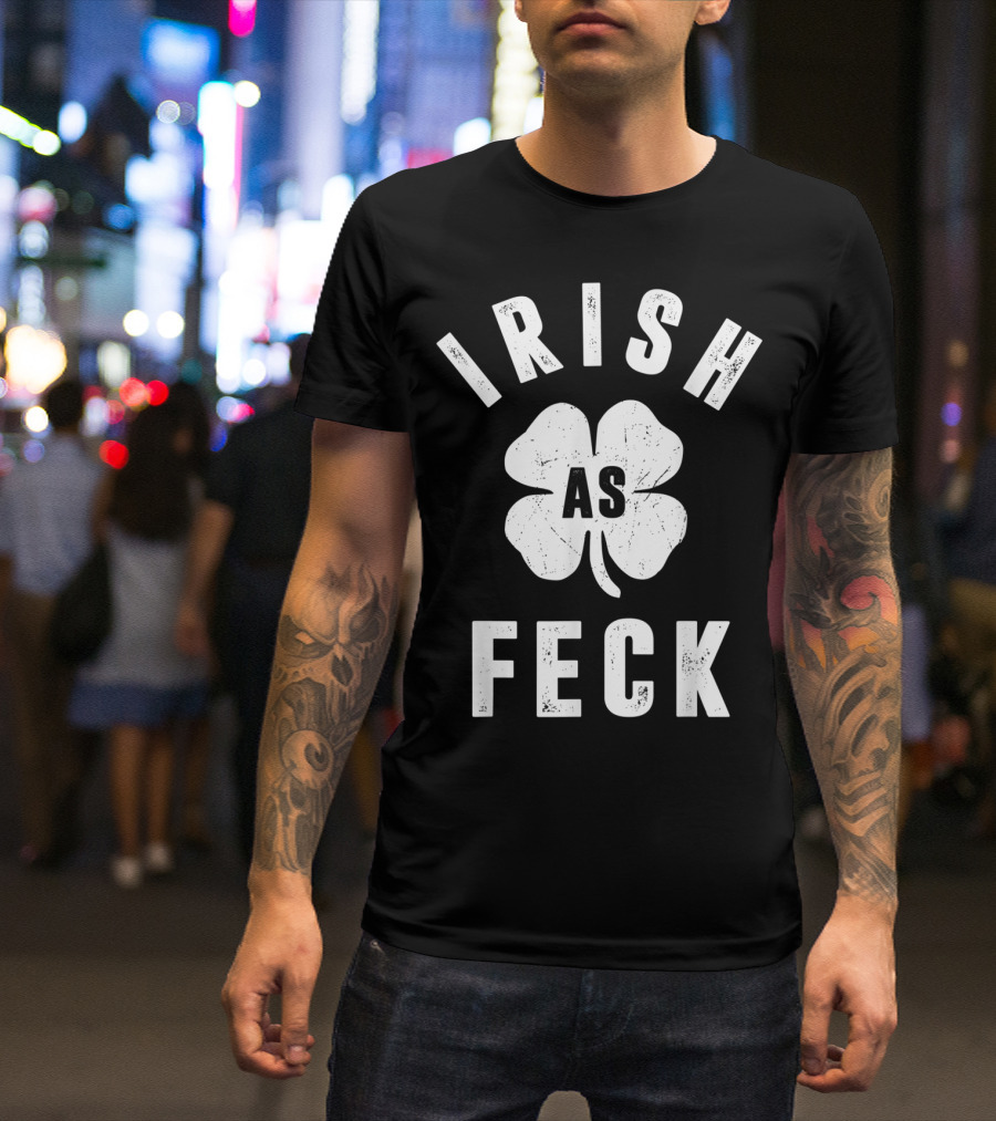 Irish As Feck St Patrick's Day Lucky Shamrock Funny Irish T-Shirt