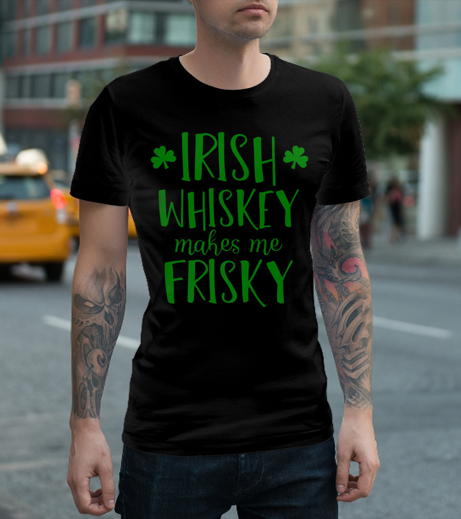 Irish Whiskey Makes Me Frisky Shamrock Green T-Shirt