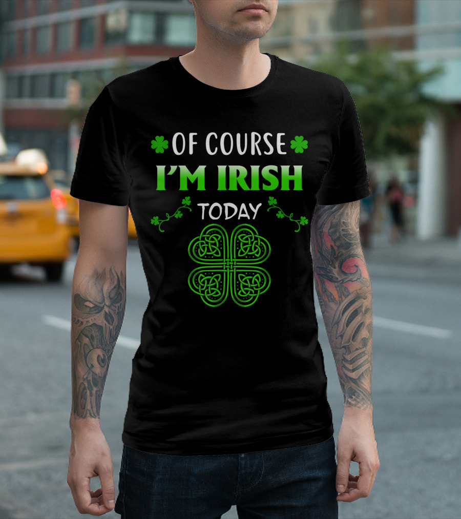 Of Course I'm Irish Today St Patrick's Day Shamrock T-Shirt