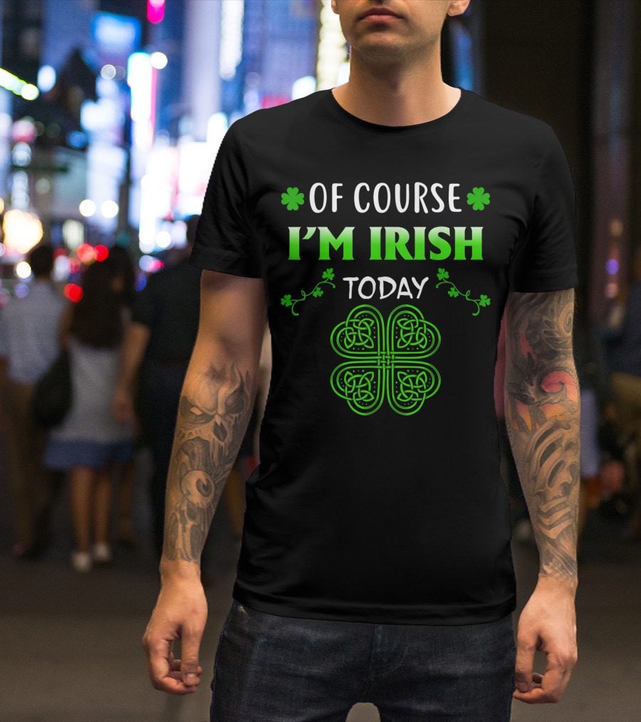 Of Course I'm Irish Today St Patrick's Day Shamrock T-Shirt