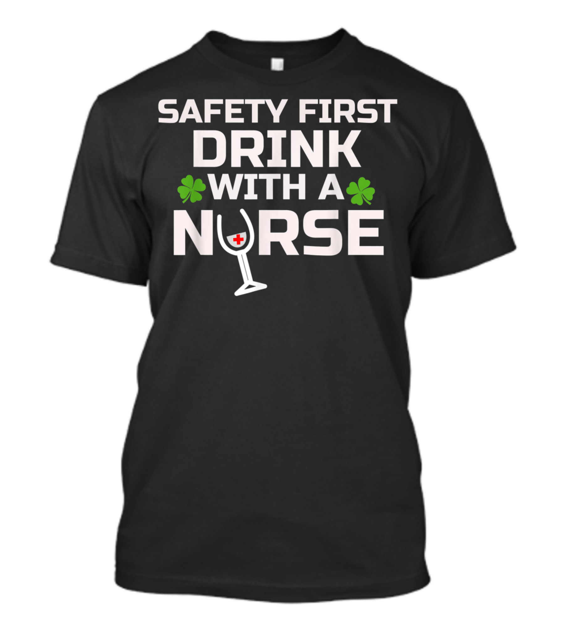 Safety First Drink With A Nurse Shamrock St Patrick's Day T-Shirt