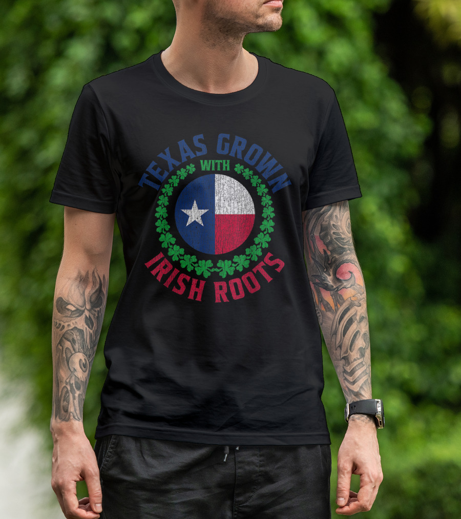 Texas Grown With Irish Roots St Patrick's Paddy Day T-Shirt