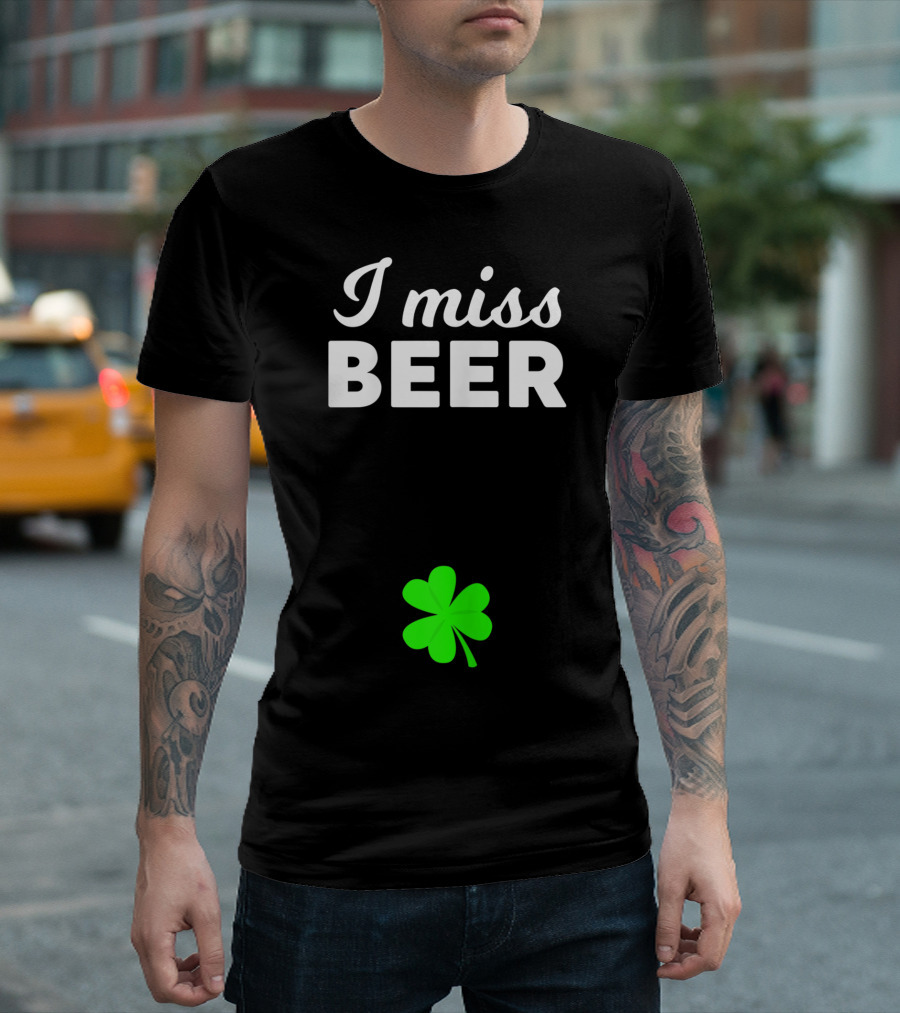 I Miss Beer Shamrock Humor St Patrick's Day T-Shirt