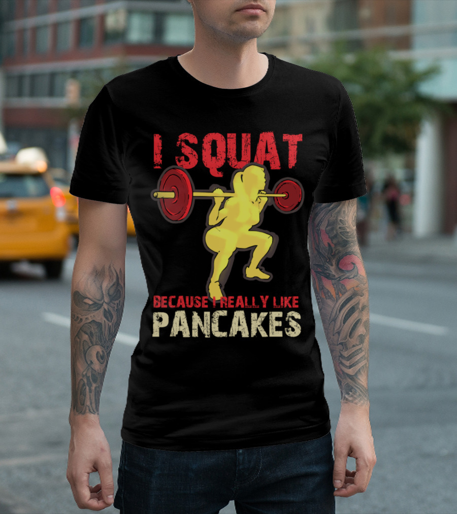 I Squat Because I Really Like Pancakes Weightlifting Motivation T-Shirt