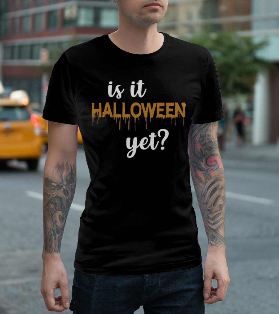 Is It Halloween Yet Spooky Question Halloween Horror T-Shirt