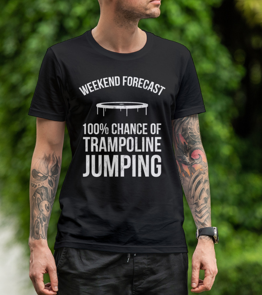 Weekend Forecast 100% Chance Of Trampoline Jumping T-Shirt