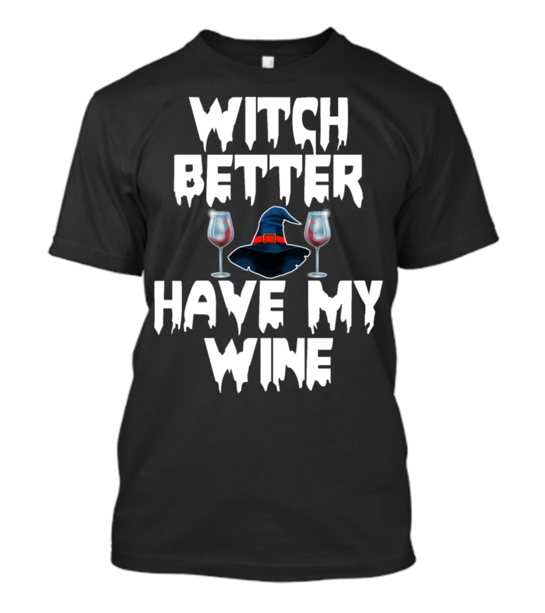Witch Better Have My Wine Funny Halloween Horror Witch Hat And Wine Glasses T-Shirt