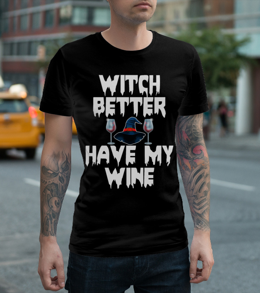 Witch Better Have My Wine Funny Halloween Horror Witch Hat And Wine Glasses T-Shirt