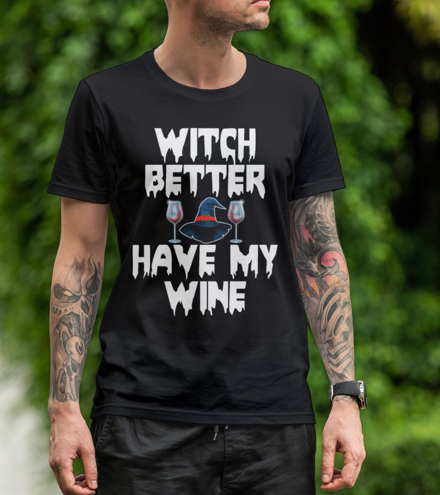 Witch Better Have My Wine Funny Halloween Horror Witch Hat And Wine Glasses T-Shirt