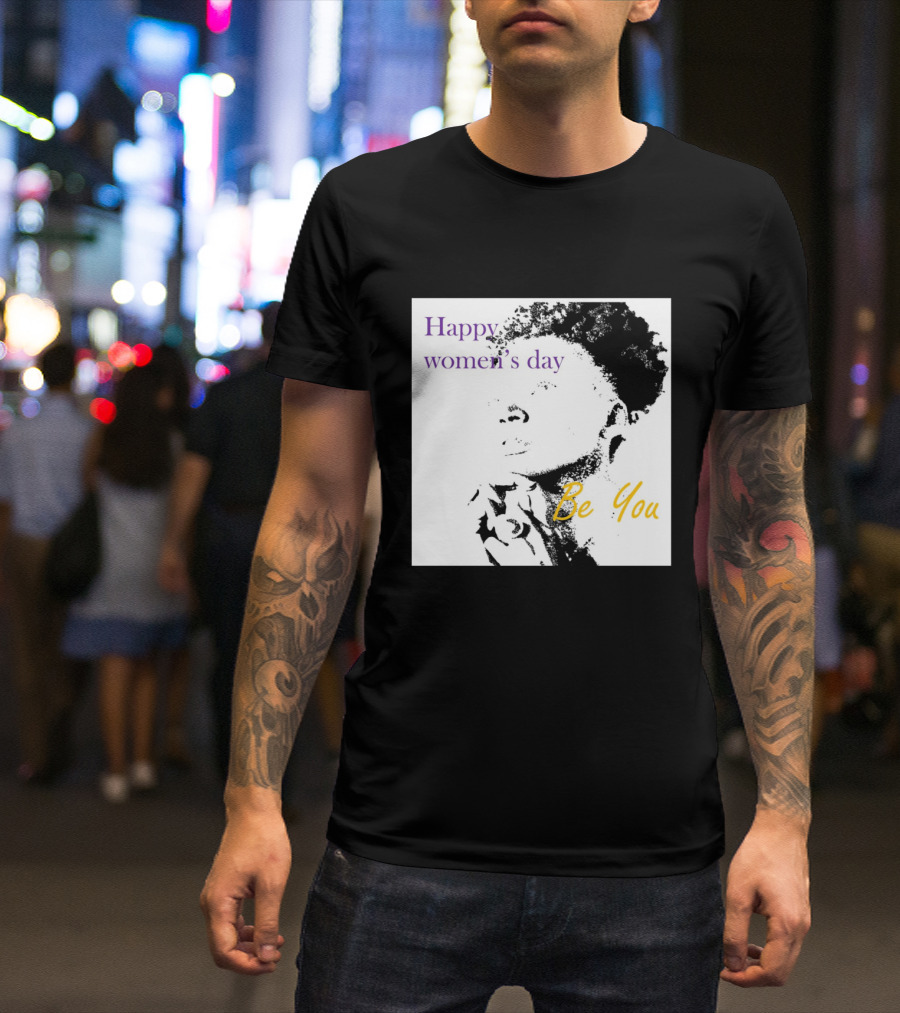 Happy Women's Day Be You T-Shirt
