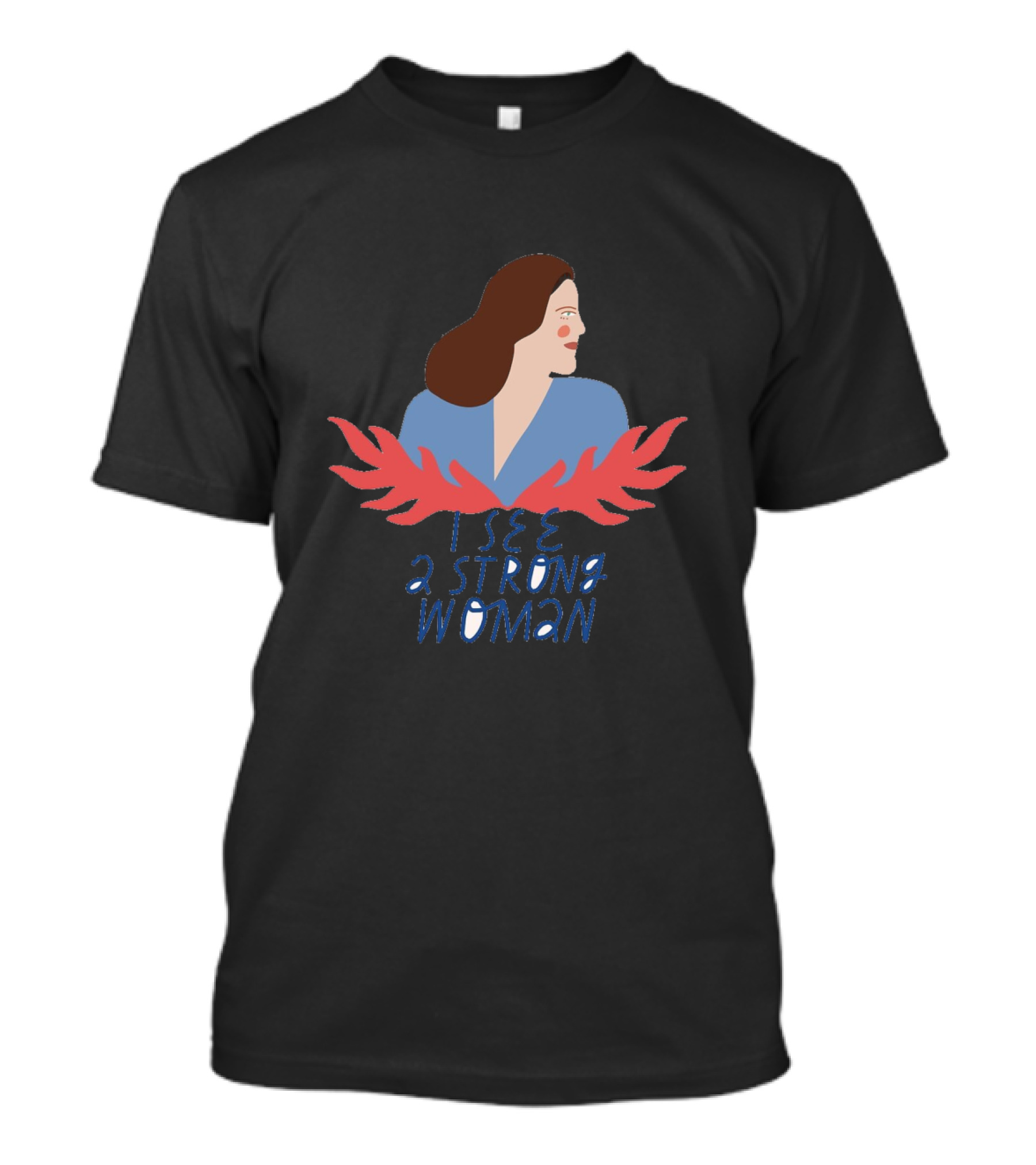 I SEE A STRONG WOMAN T-Shirt