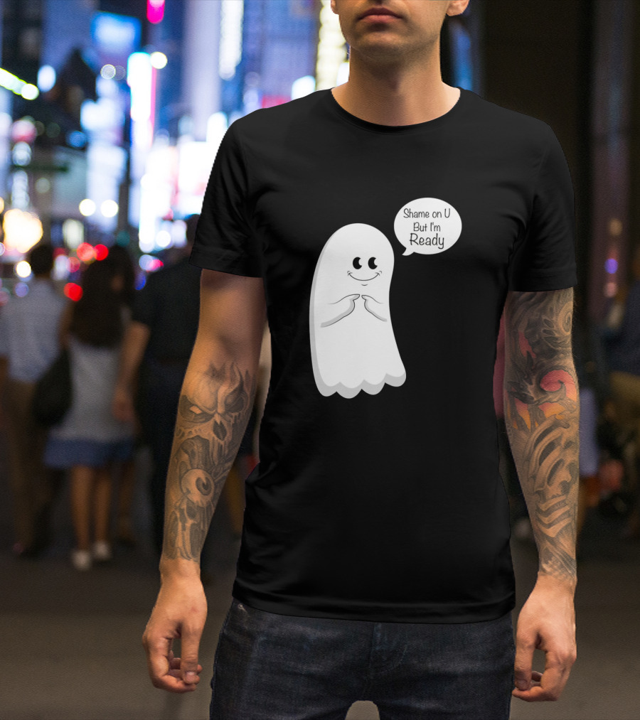 Shame On U But I'm Ready Ghost T-Shirt