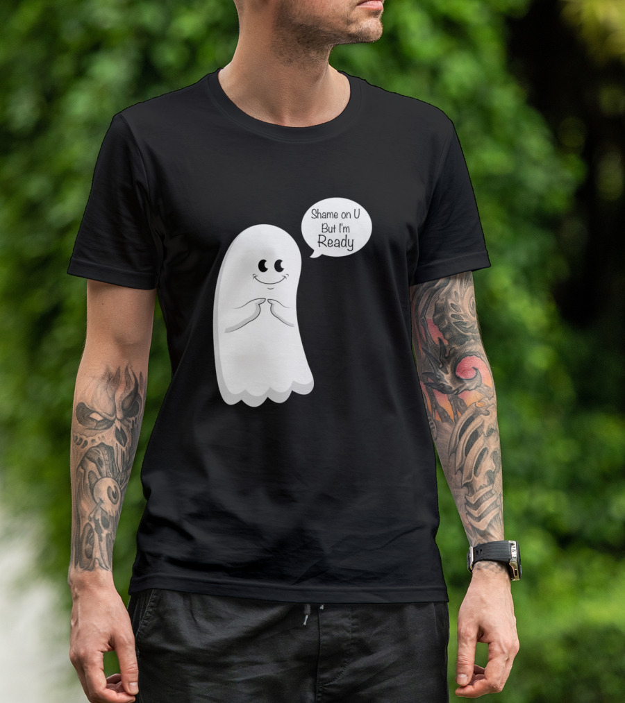 Shame On U But I'm Ready Ghost T-Shirt