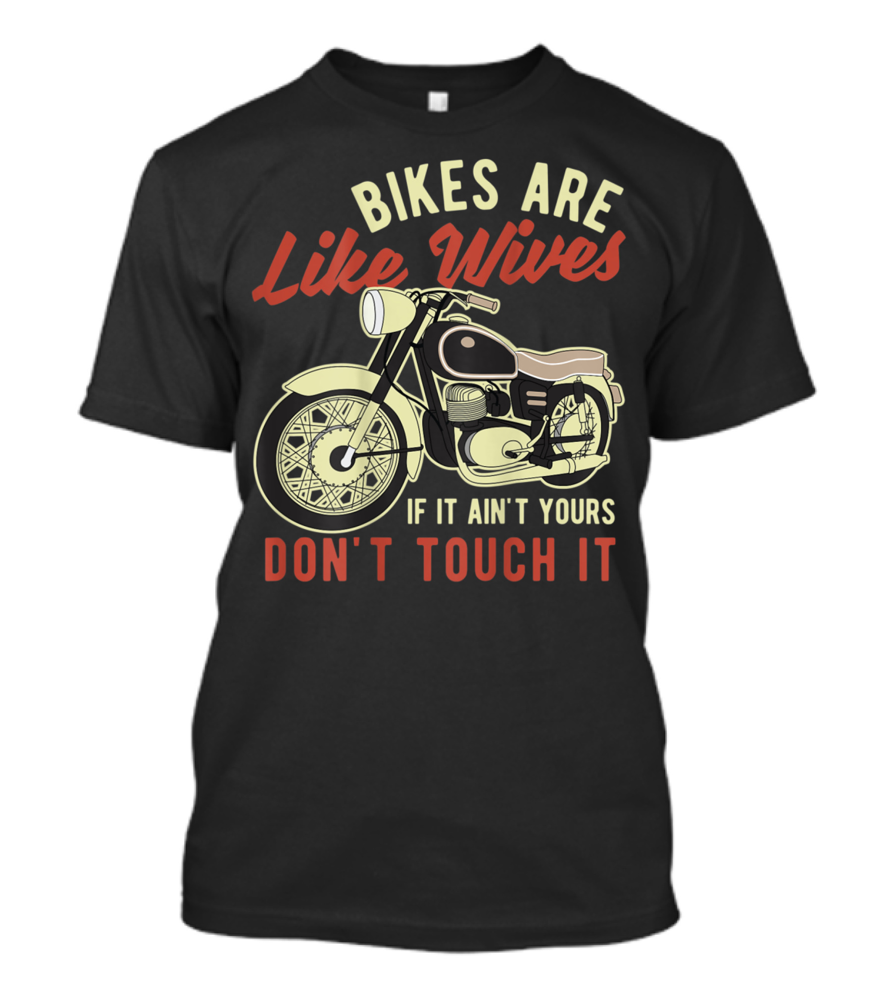 Bikes Are Like Wives If It Ain't Yours Don't Touch It Funny Motorcycle Biker T-Shirt
