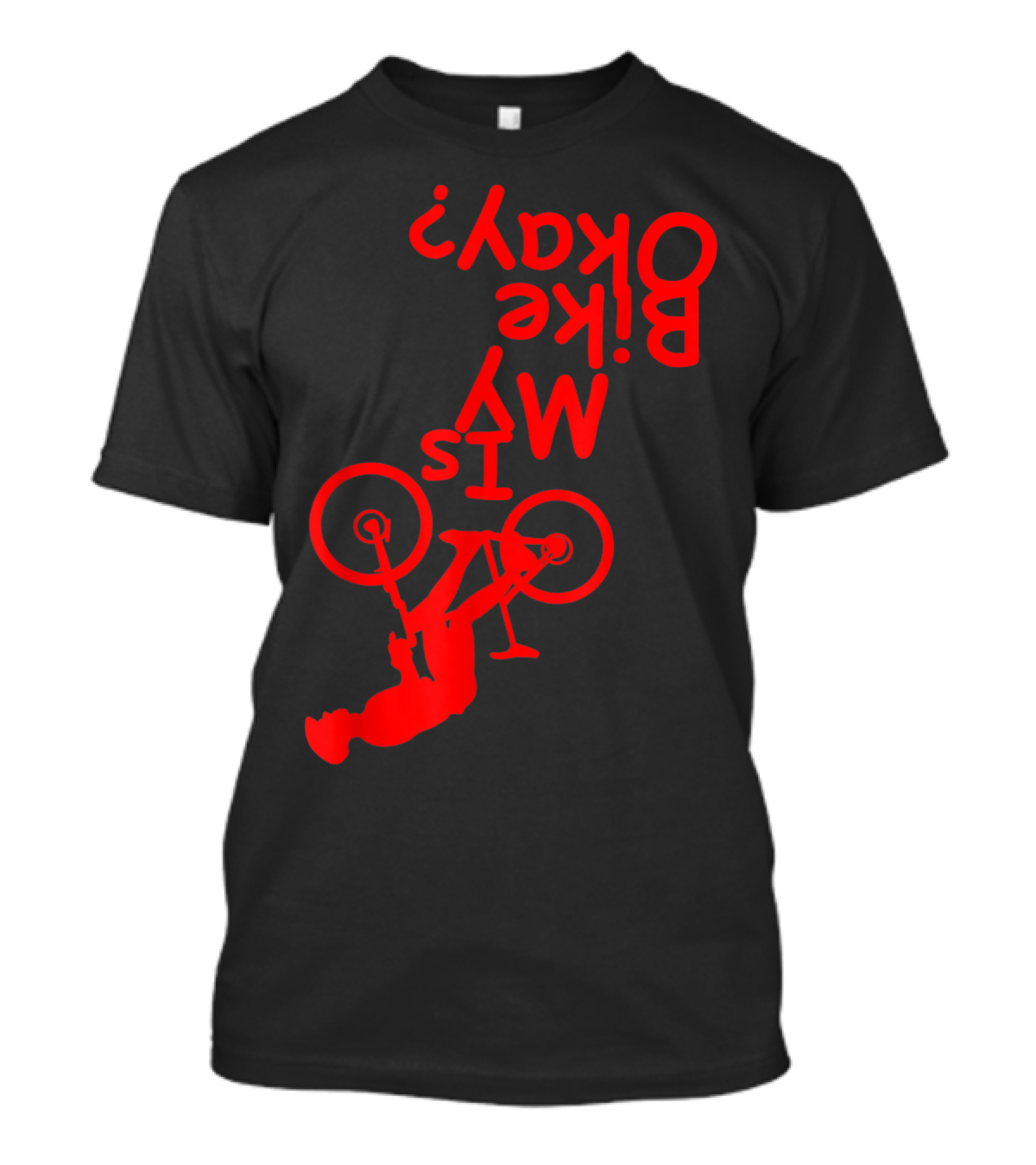 Is My Bike Okay Funny Motorcycle Biker Rider Upside Down Text Red T-Shirt