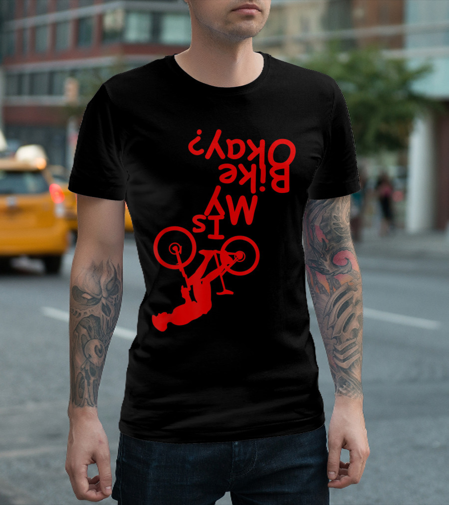 Is My Bike Okay Funny Motorcycle Biker Rider Upside Down Text Red T-Shirt