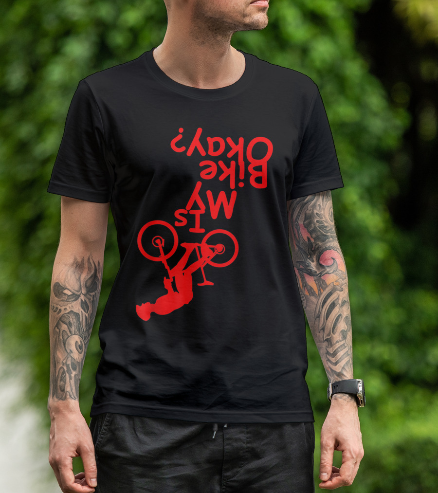 Is My Bike Okay Funny Motorcycle Biker Rider Upside Down Text Red T-Shirt