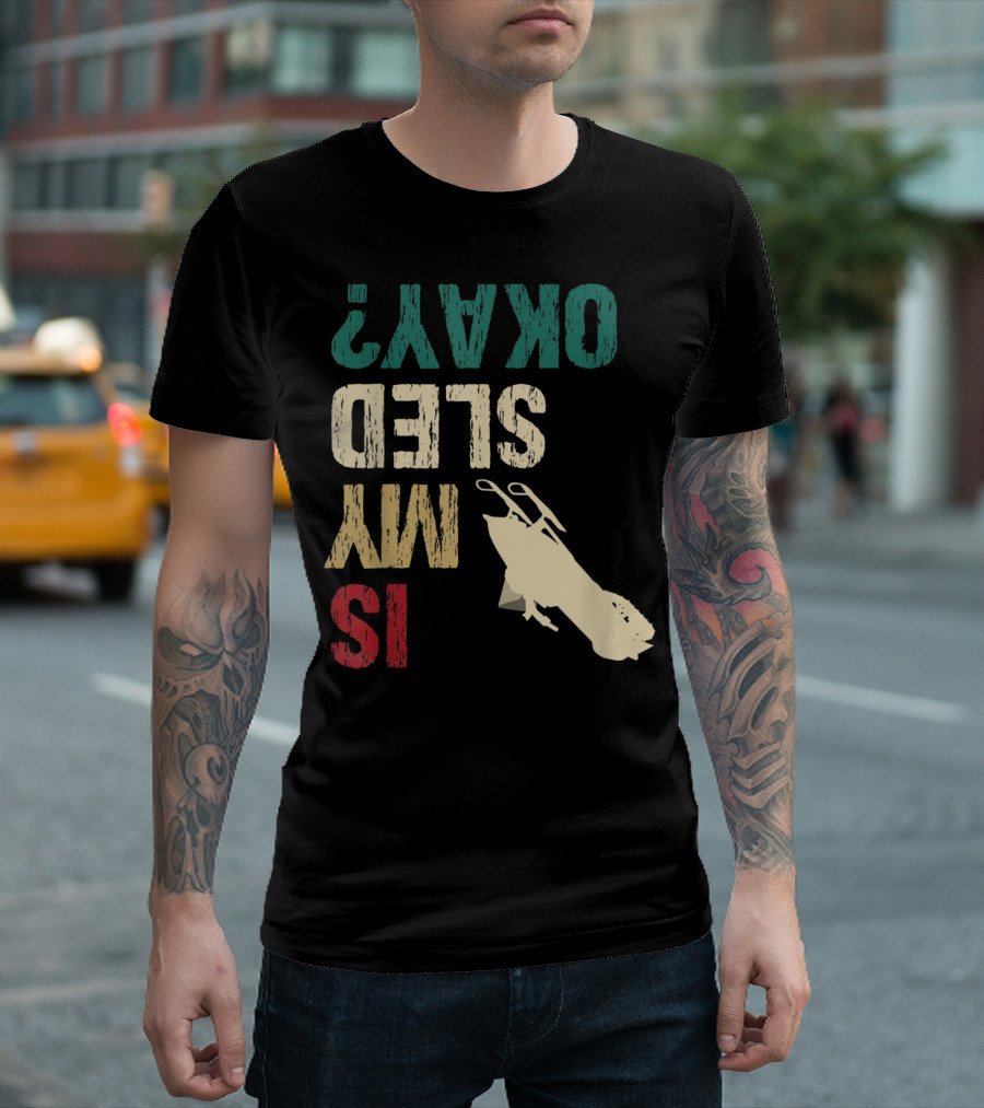 Is My Sled Okay? Snowmobile Rider T-Shirt
