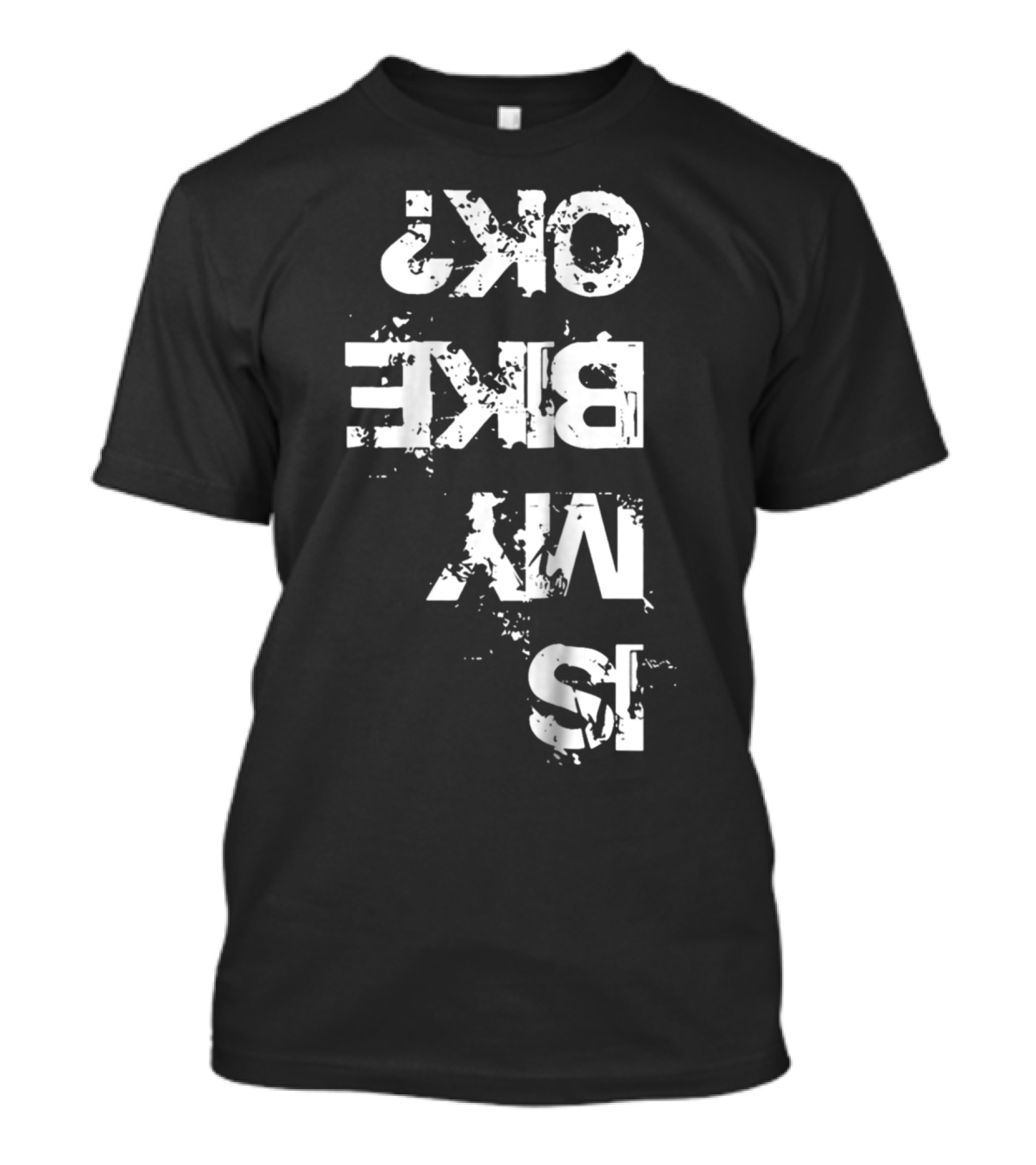 Mtb Is My Bike Ok Mt Biker Is My Bike Ok? T-Shirt
