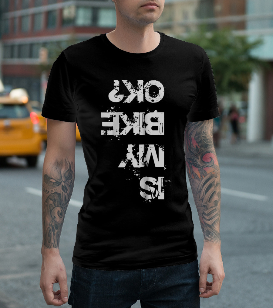 Mtb Is My Bike Ok Mt Biker Is My Bike Ok? T-Shirt