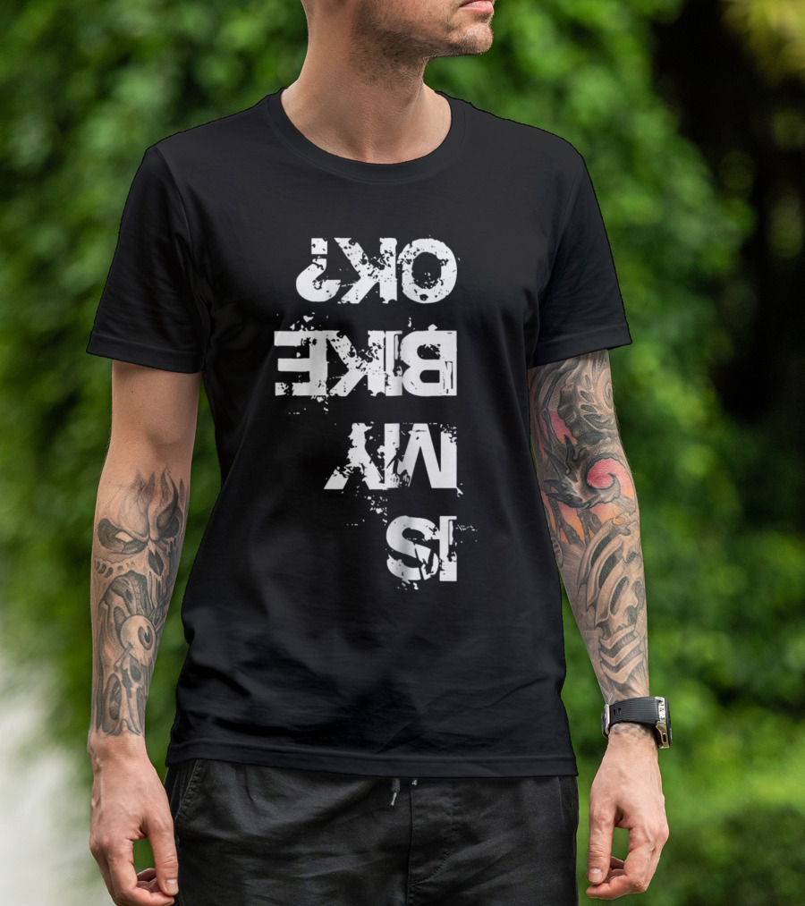 Mtb Is My Bike Ok Mt Biker Is My Bike Ok? T-Shirt