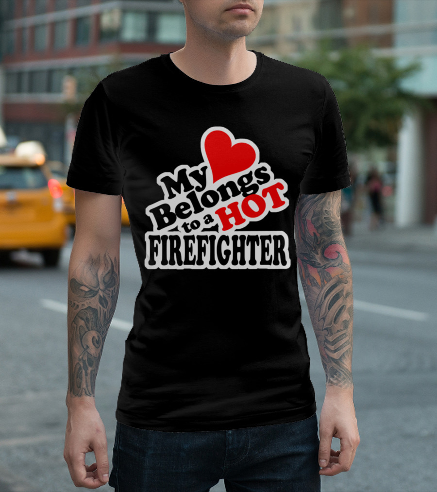 My Heart Belongs To A Hot Firefighter Love Heart T-Shirt