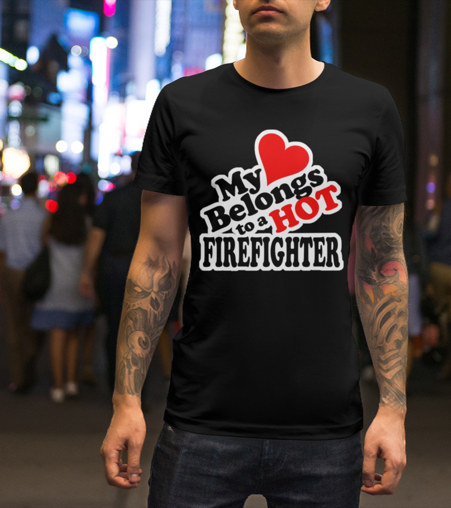My Heart Belongs To A Hot Firefighter Love Heart T-Shirt