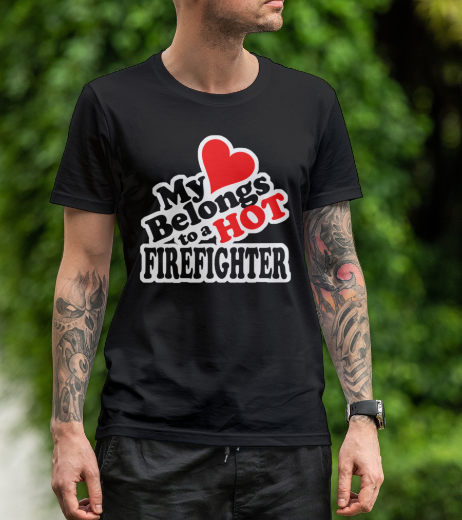 My Heart Belongs To A Hot Firefighter Love Heart T-Shirt