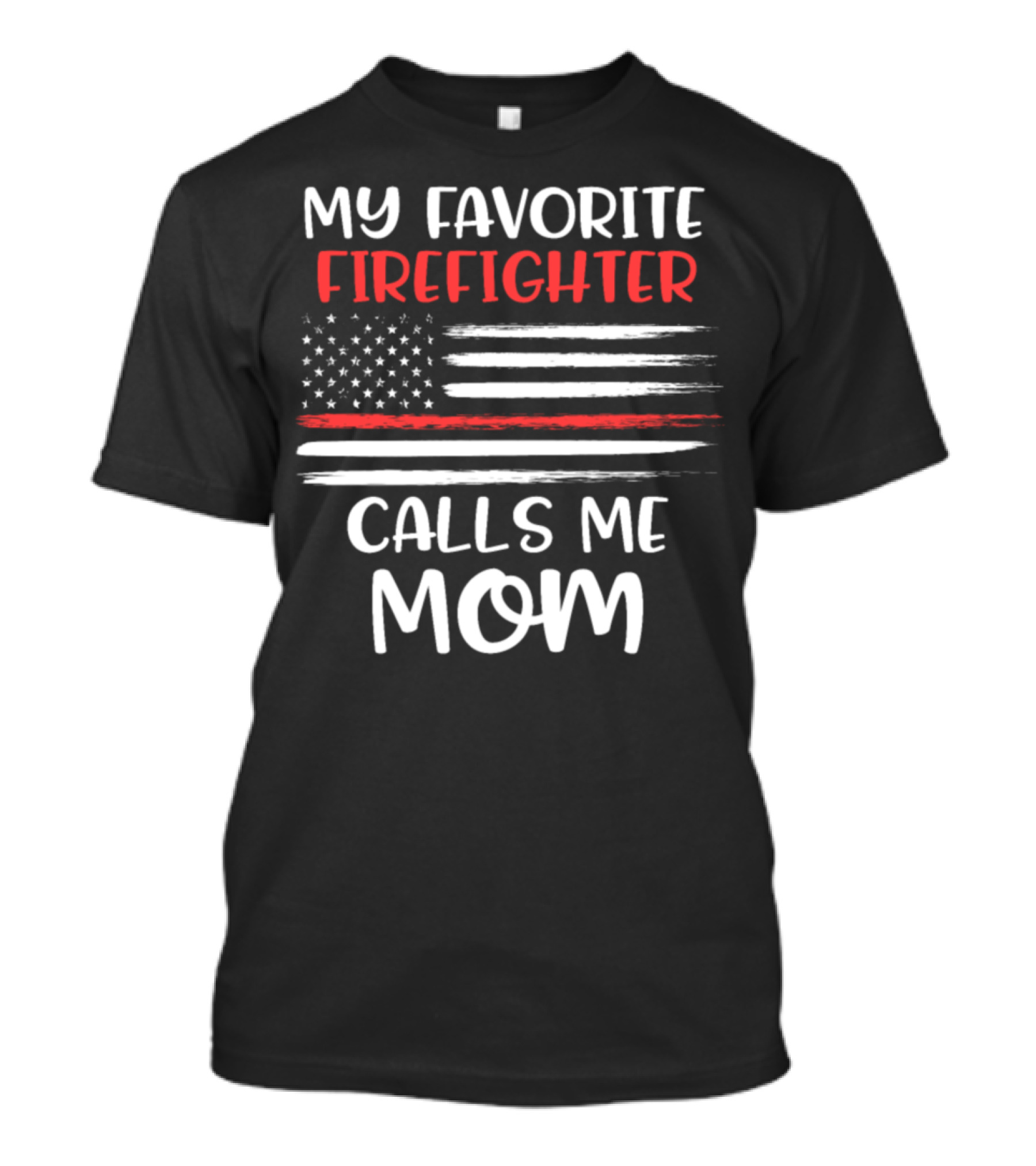 My Favorite Firefighter Calls Me Mom Thin Red Line American Flag T-Shirt