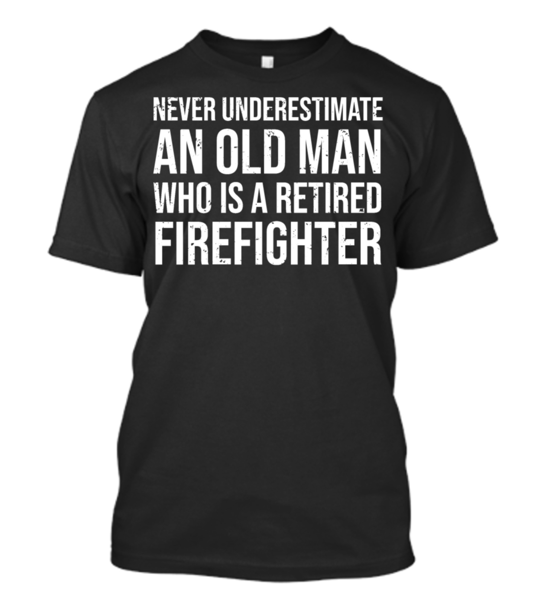 Never Underestimate An Old Man Who Is A Retired Firefighter T-Shirt
