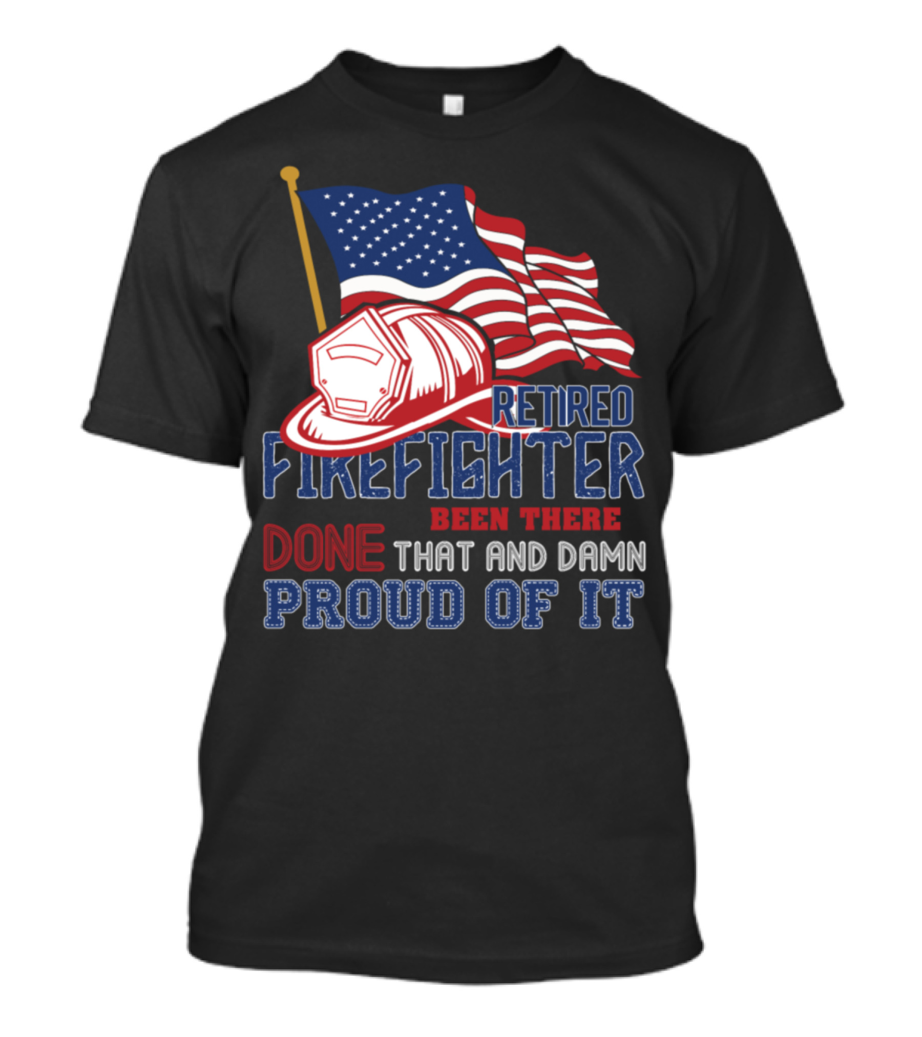 Retired Firefighter Been There Done That And Damn Proud Of It American Flag Helmet T-Shirt