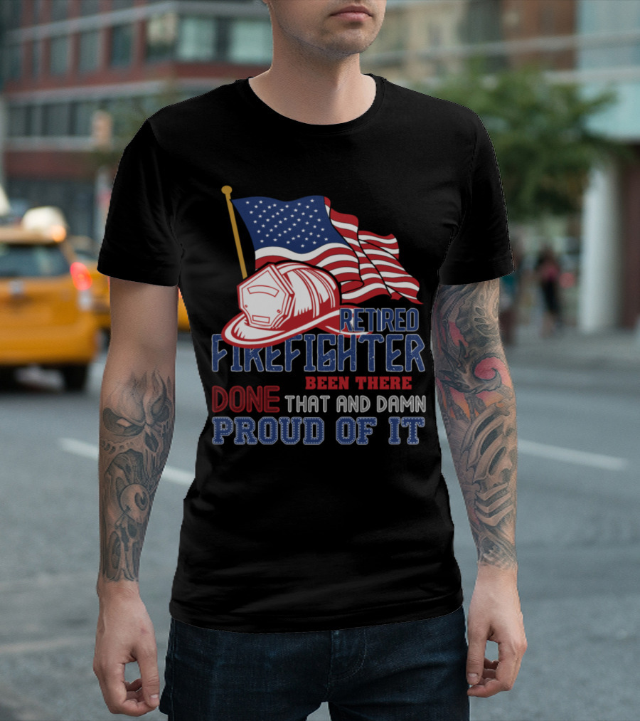 Retired Firefighter Been There Done That And Damn Proud Of It American Flag Helmet T-Shirt