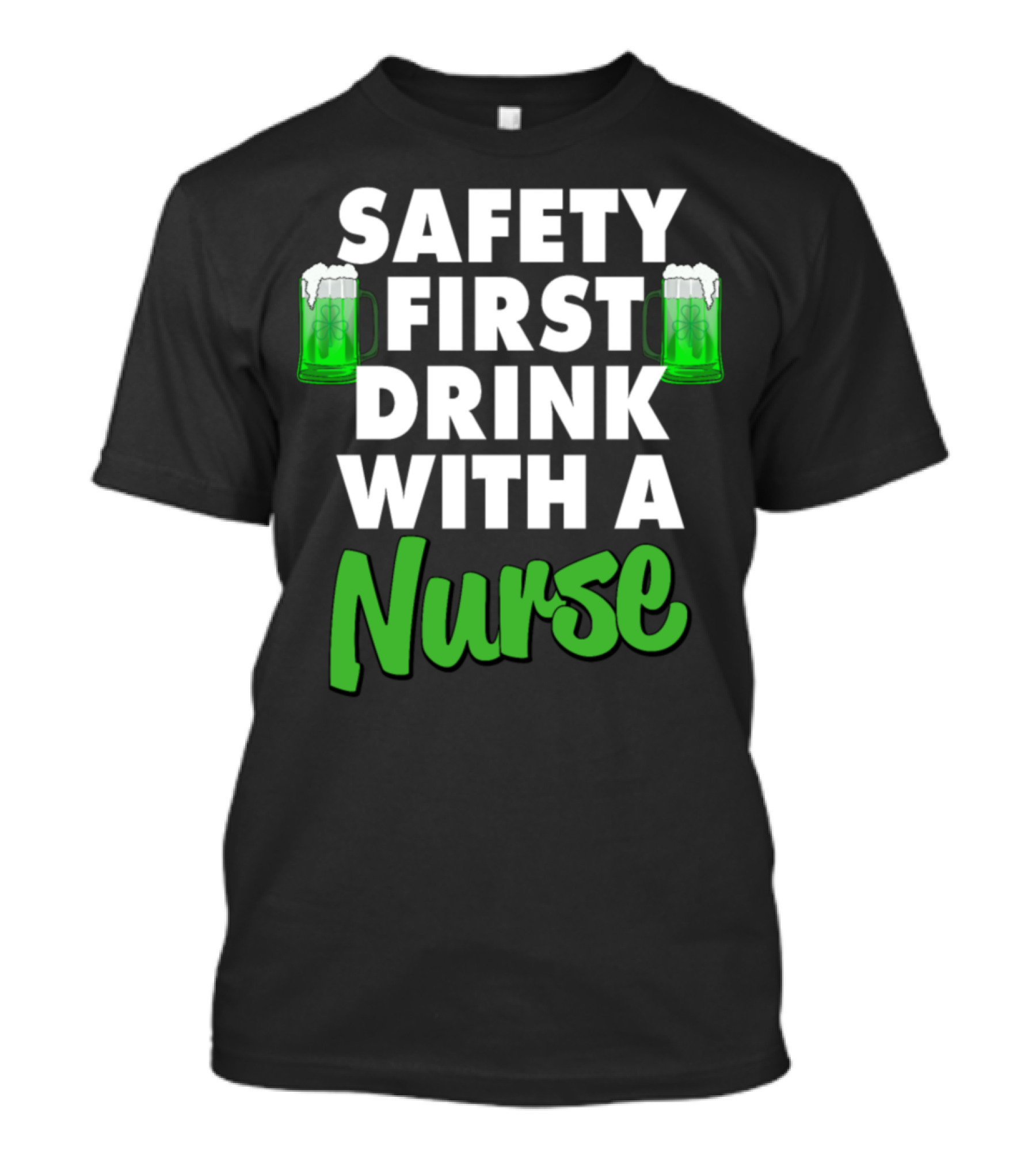 Safety First Drink With A Nurse St Patricks Green Beer Mugs T-Shirt
