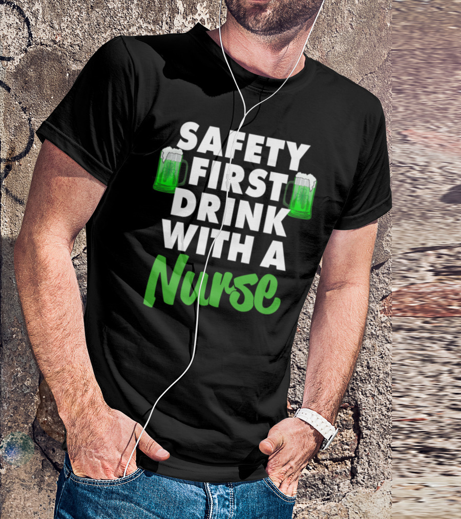 Safety First Drink With A Nurse St Patricks Green Beer Mugs T-Shirt