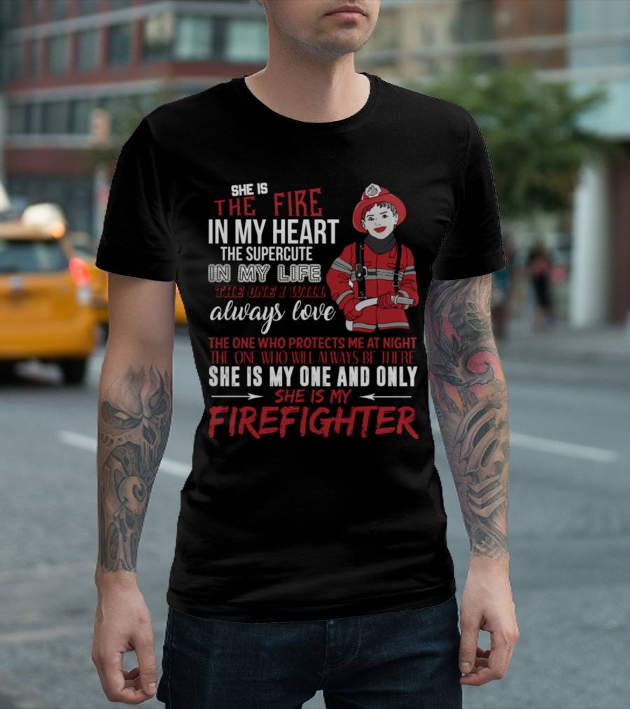 SHE IS THE FIRE IN MY HEART THE SUPERCUTE IN MY LIFE THE ONE I WILL ALWAYS LOVE SHE IS MY ONE AND ONLY SHE IS MY FIREFIGHTER T-Shirt