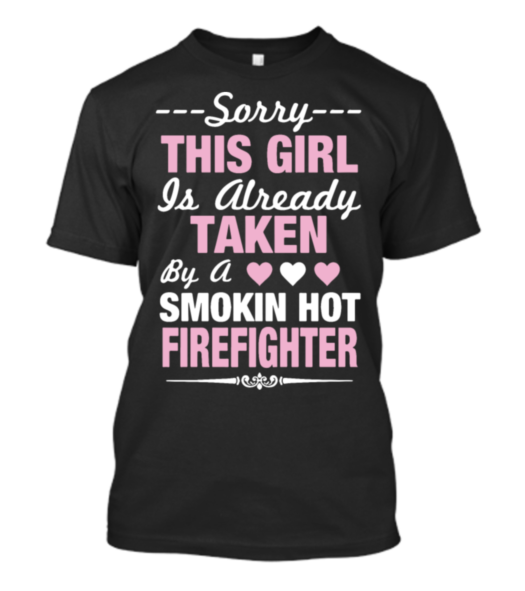 Sorry This Girl Is Already Taken By A Smokin Hot Firefighter T-Shirt