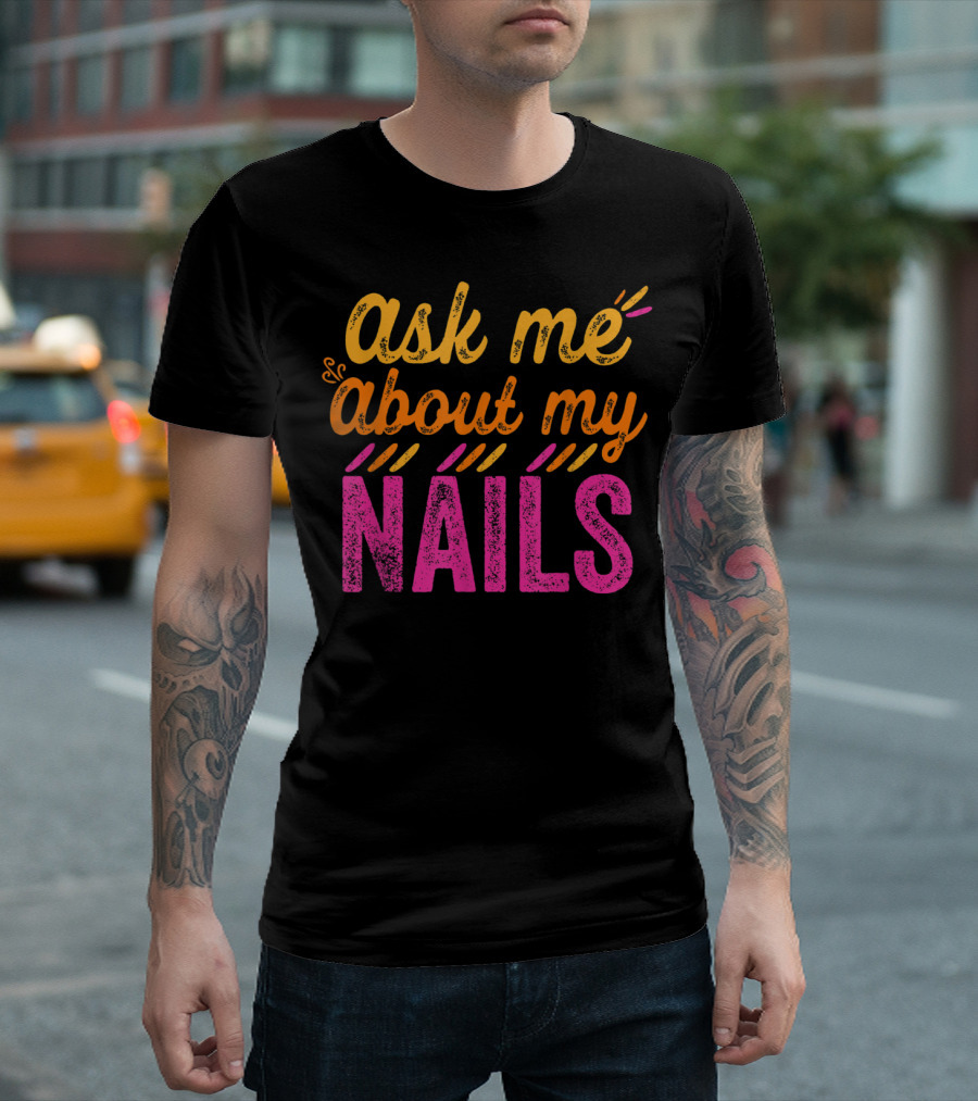 Ask Me About My Nails Vibrant Text Graphic Bold Colors T-Shirt