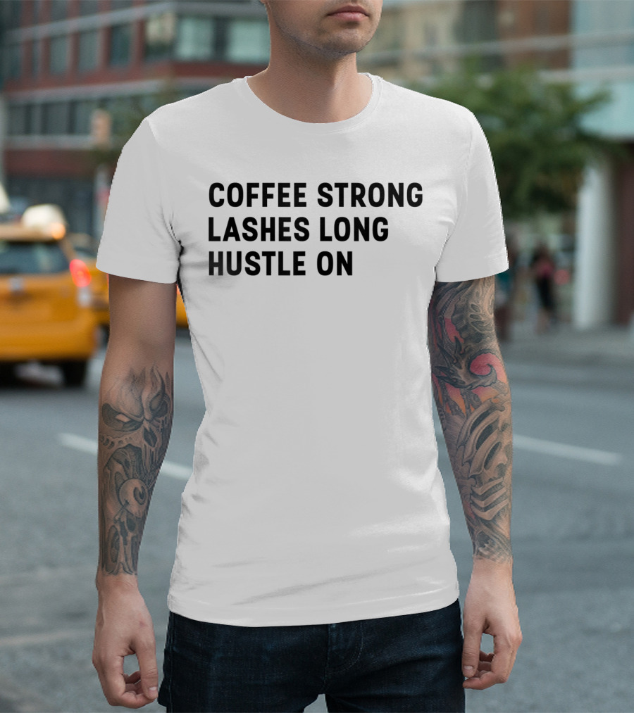 Coffee Strong Lashes Long Hustle On T-Shirt