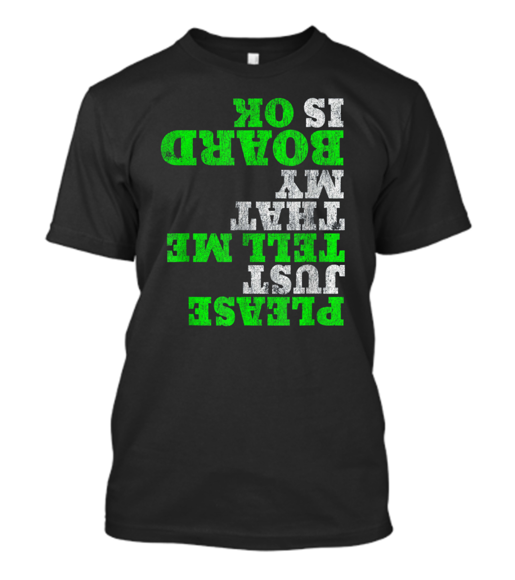 Please Just Tell Me That My Board Is OK T-Shirt