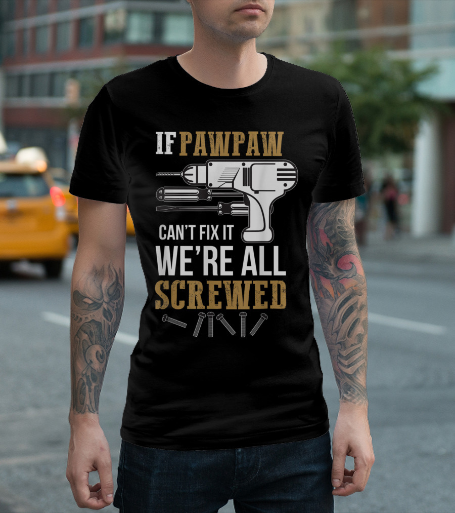 If Pawpaw Can't Fix It We're All Screwed Tools and Screws T-Shirt