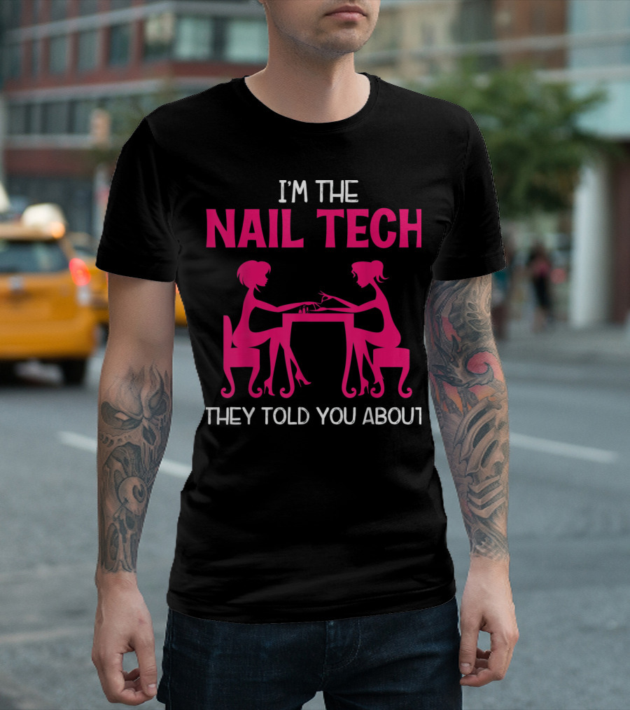 I'm The Nail Tech They Told You About T-Shirt