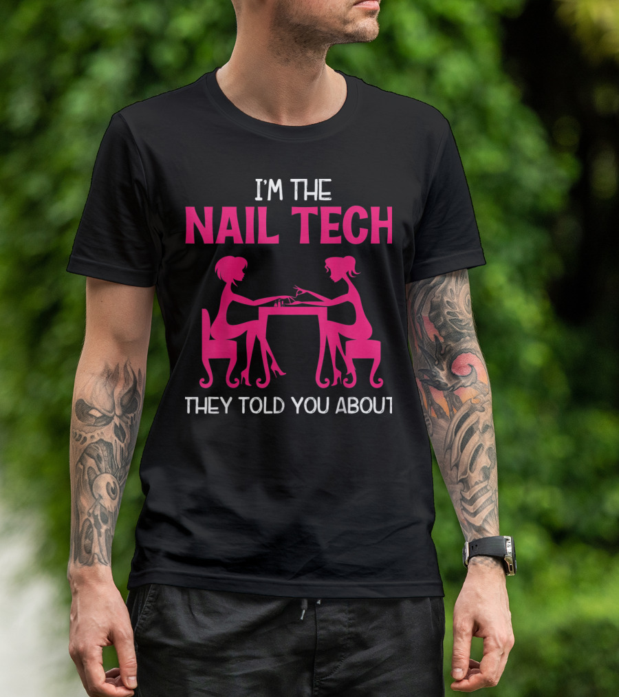 I'm The Nail Tech They Told You About T-Shirt