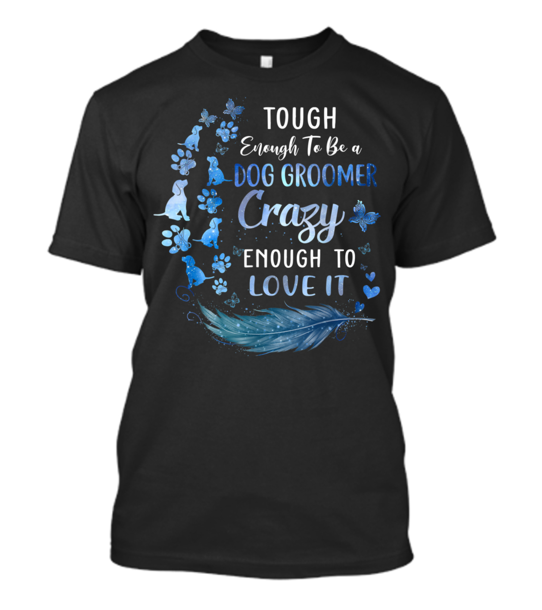 Tough Enough To Be A Dog Groomer Crazy Enough To Love It T-Shirt